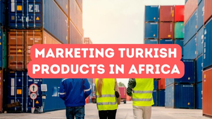 How to Market Turkish Products in Africa